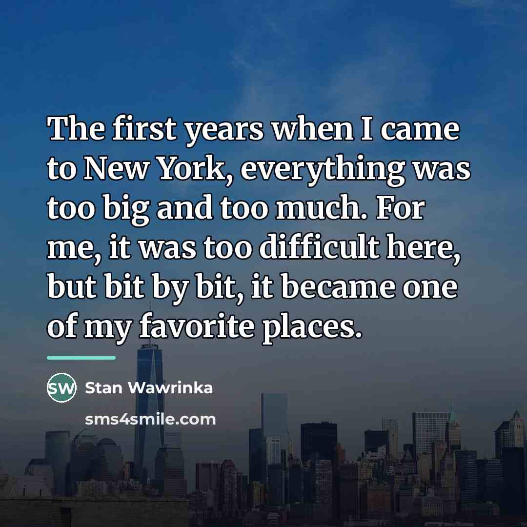 “The first years when I came to New York, everything…” quote by Stan Wawrinka
