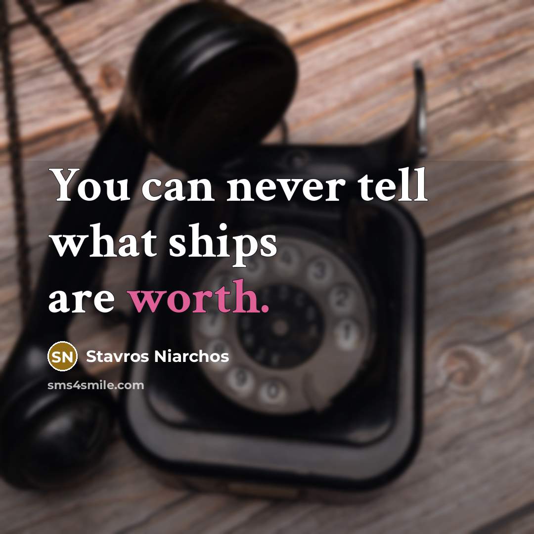 “You can never tell what ships are worth.…” quote by Stavros Niarchos