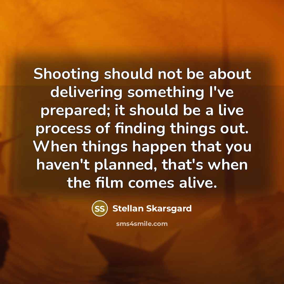 “Shooting should not be about delivering something I've prepared; it…” quote by Stellan Skarsgard