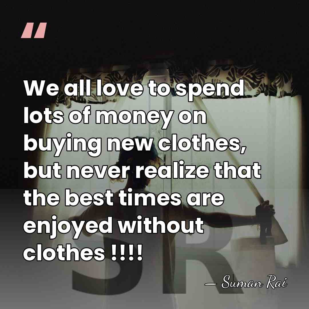 We all love to spend lots of money on buying new clothes,&hellip; - Suman Rai