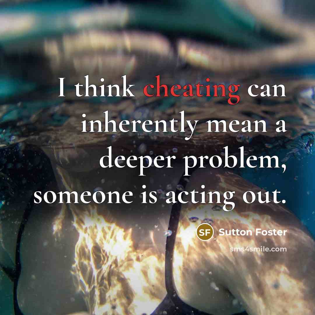 “I think cheating can inherently mean a deeper problem, someone…” quote by Sutton Foster