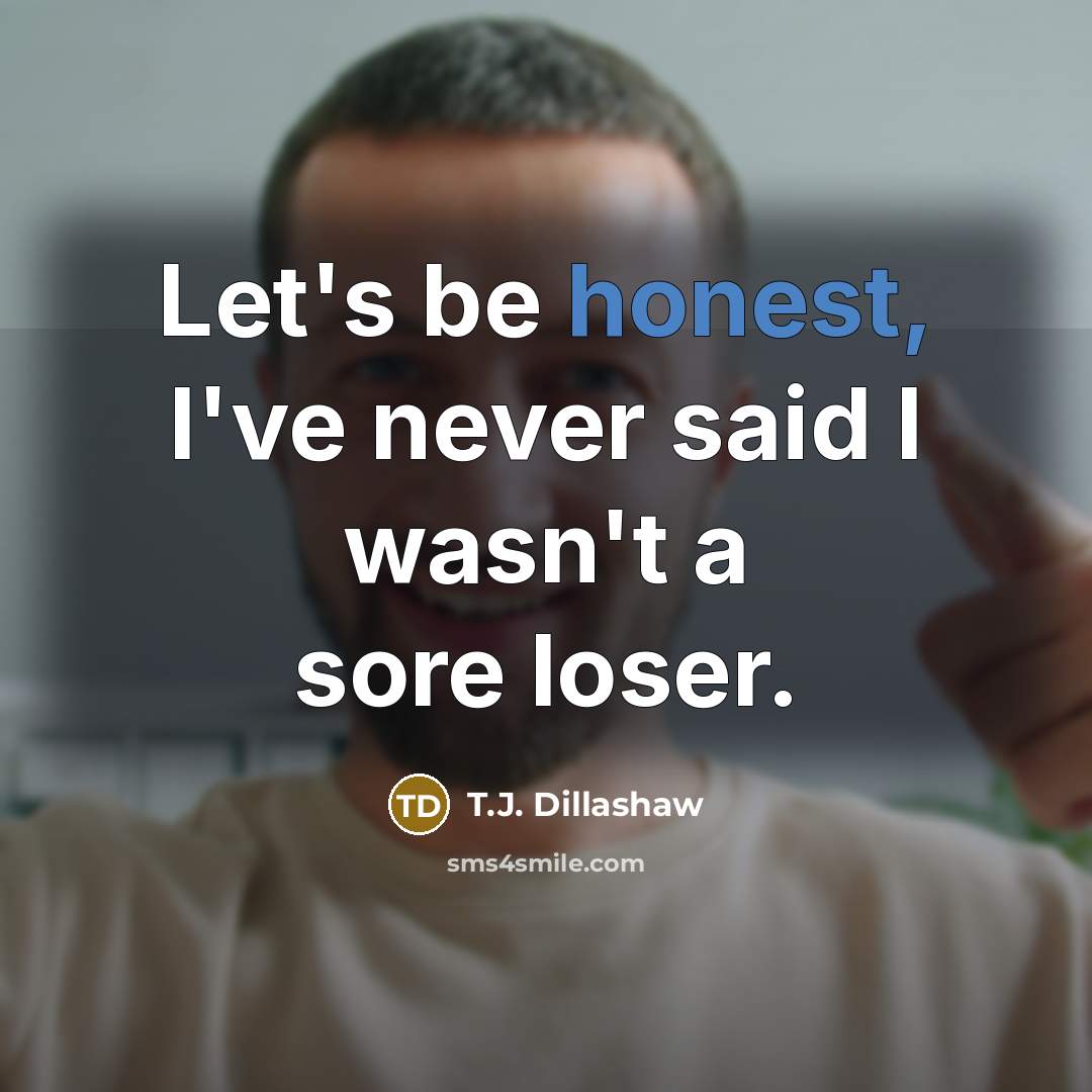 “Let's be honest, I've never said I wasn't a sore…” quote by T.J. Dillashaw