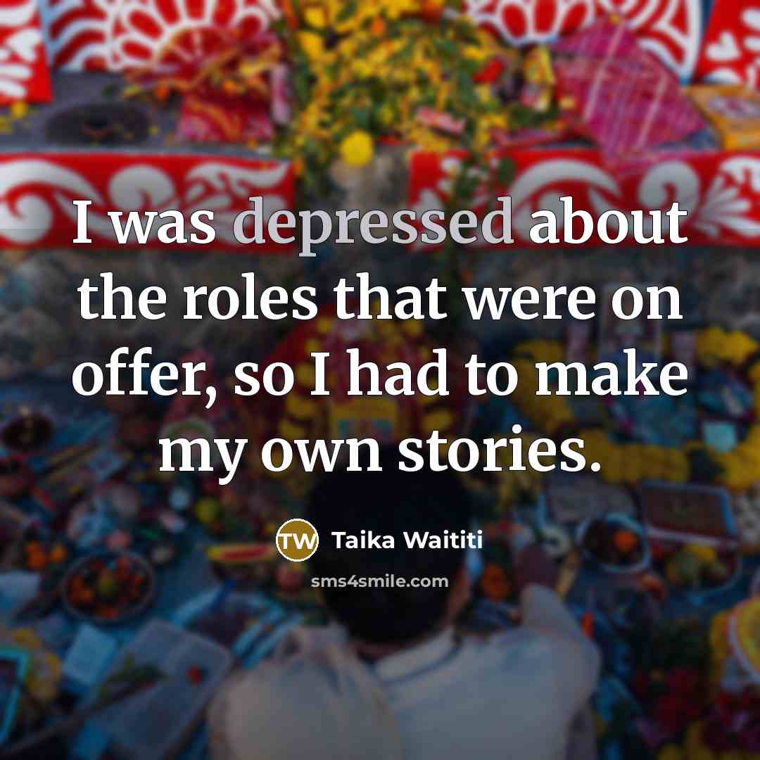 “I was depressed about the roles that were on offer,…” quote by Taika Waititi