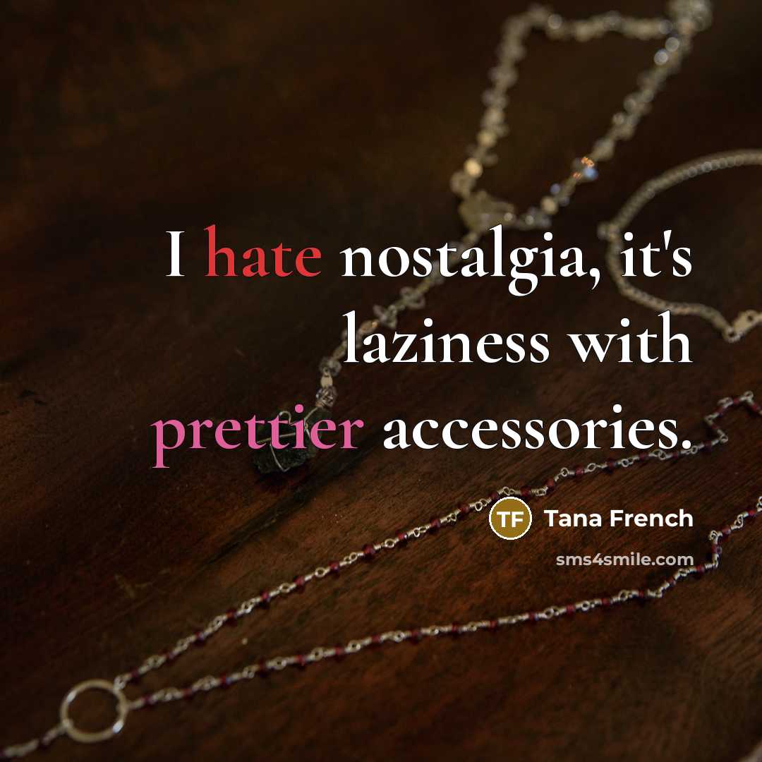 “I hate nostalgia, it's laziness with prettier accessories.…” quote by Tana French