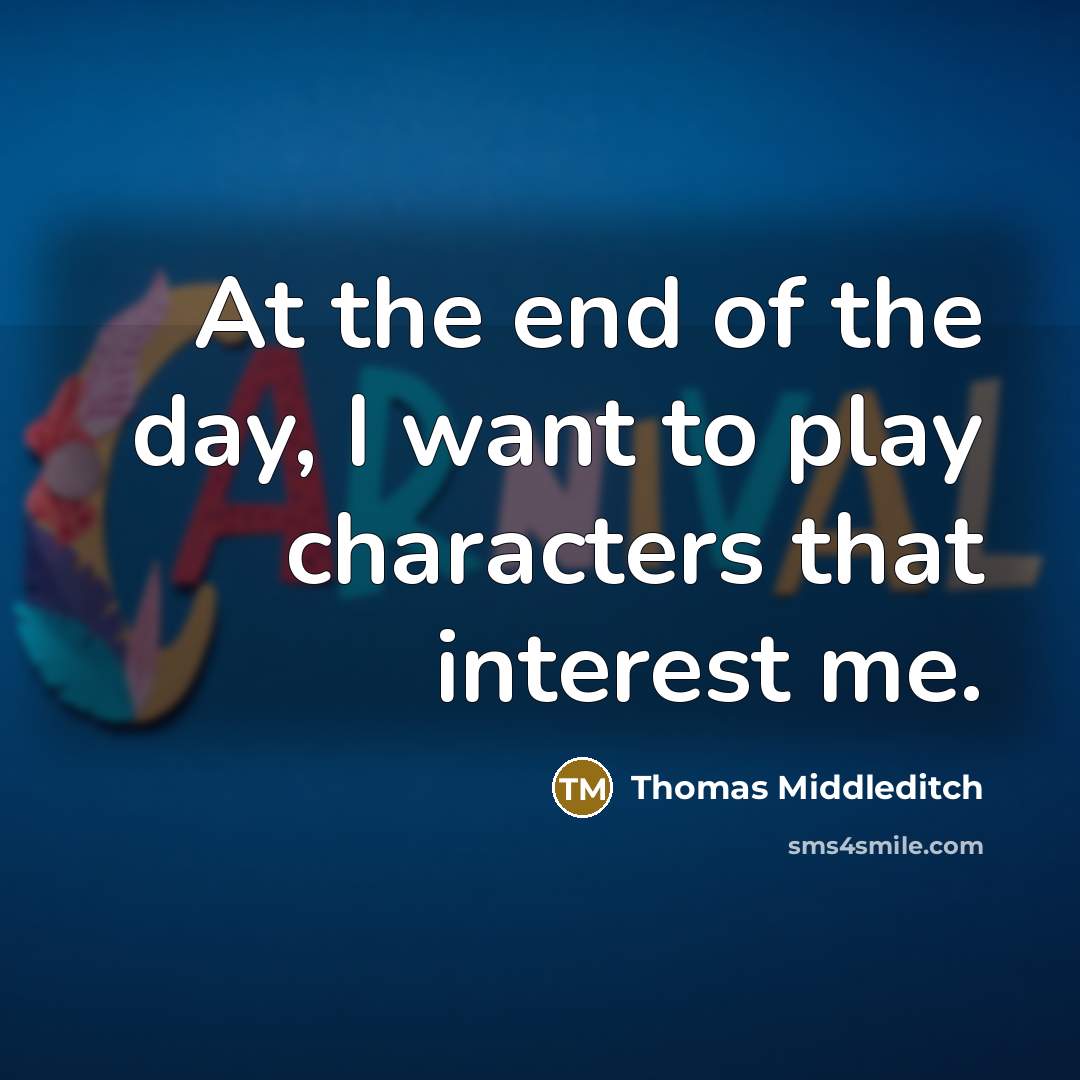 “At the end of the day, I want to play characters that interest me.” quote by Thomas Middleditch