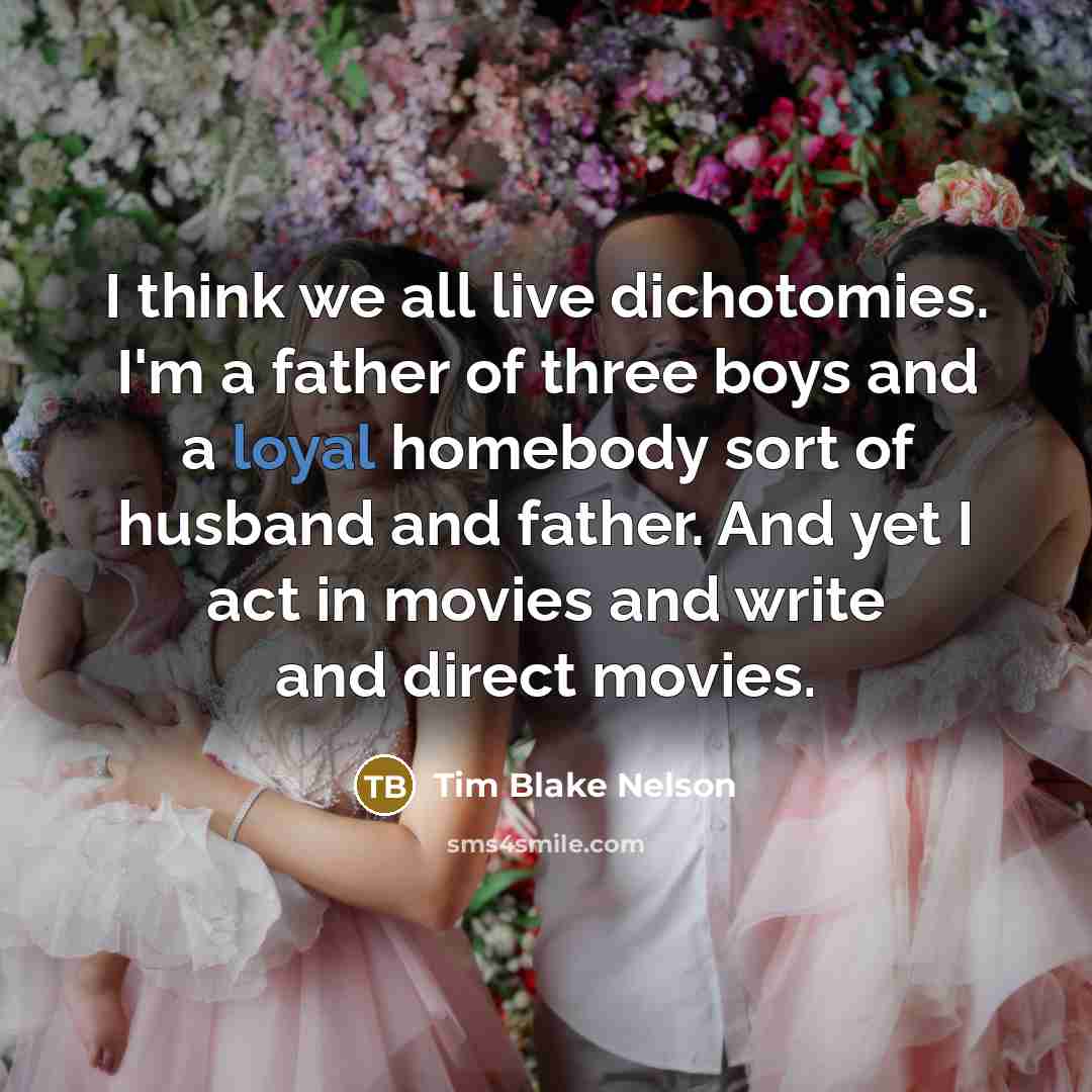 “I think we all live dichotomies. I'm a father of…” quote by Tim Blake Nelson