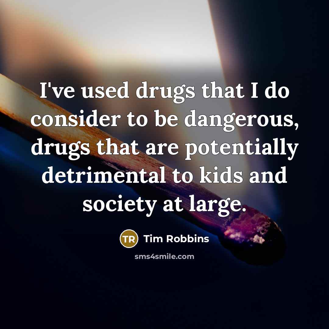 “I've used drugs that I do consider to be dangerous,…” quote by Tim Robbins
