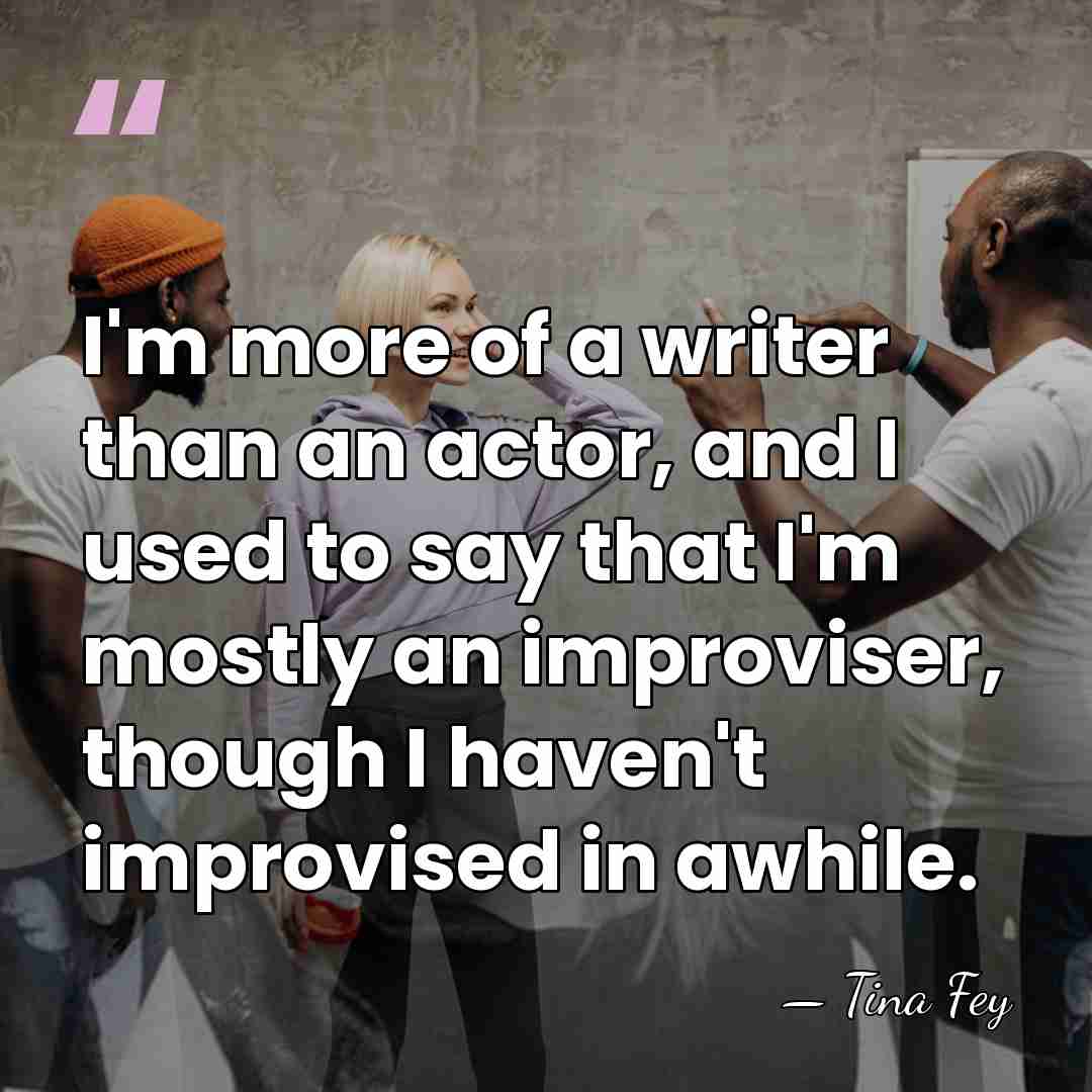 I'm more of a writer than an actor, and I used to&hellip; - Tina Fey