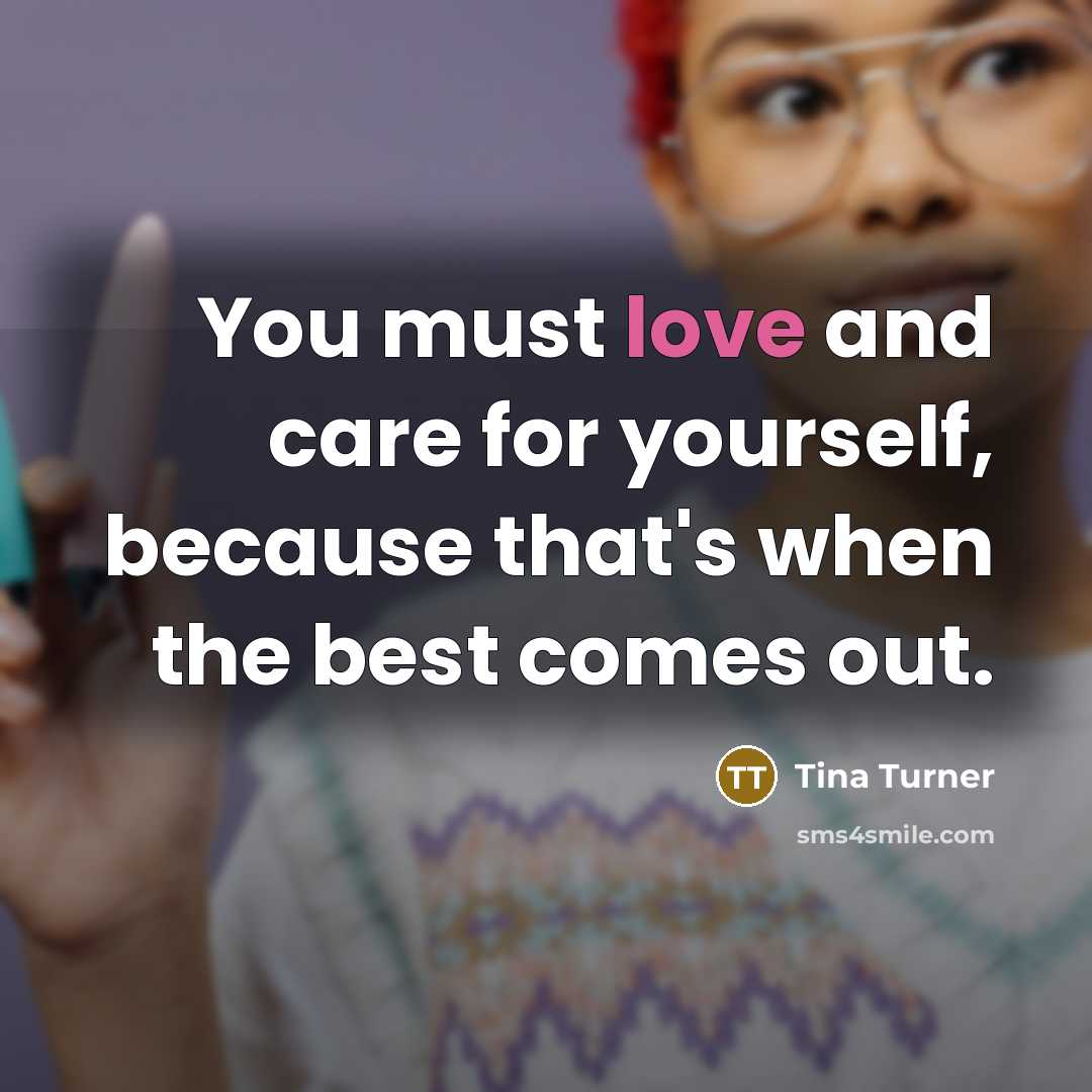 “You must love and care for yourself, because that's when…” quote by Tina Turner