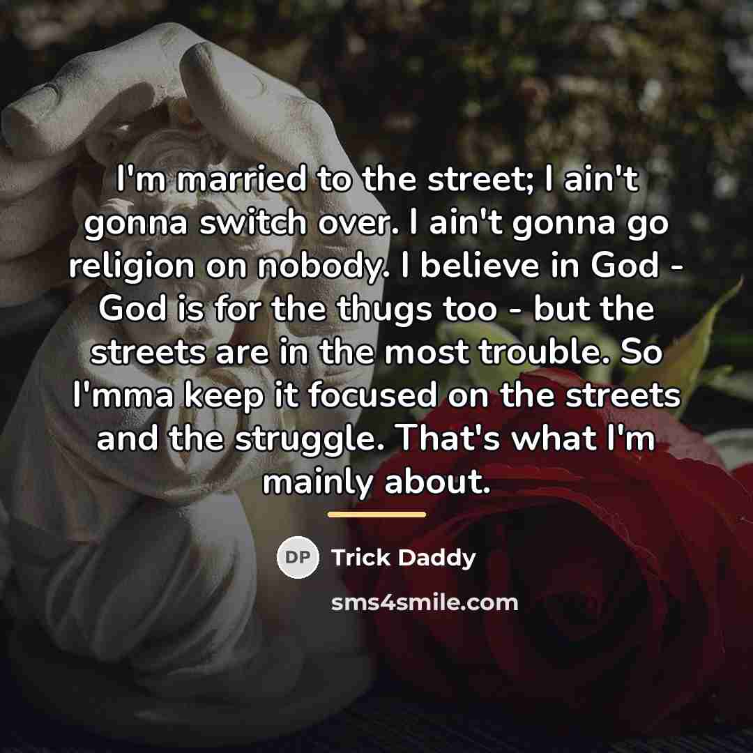 “I'm married to the street; I ain't gonna switch over.…” quote by Trick Daddy