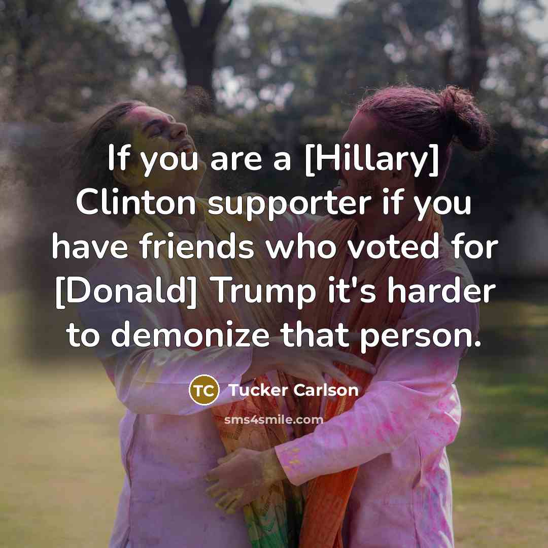 “If you are a [Hillary] Clinton supporter if you have…” quote by Tucker Carlson