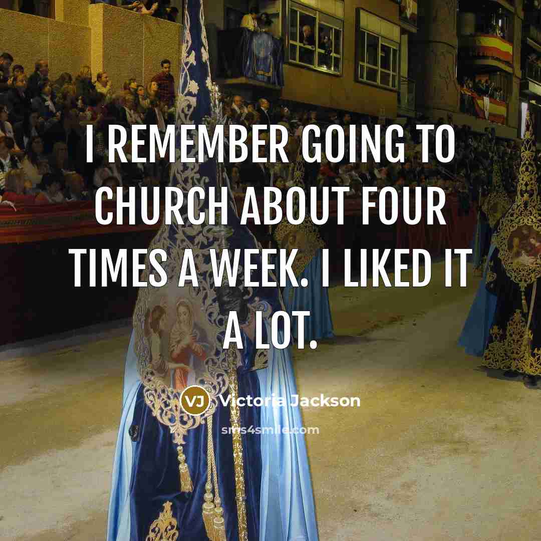 “I remember going to church about four times a week. I liked it a lot.” quote by Victoria Jackson