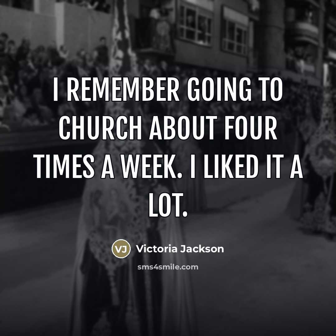 “I remember going to church about four times a week.…” quote by Victoria Jackson
