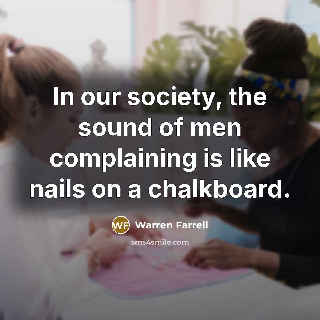 “In our society, the sound of men complaining is like…” quote by Warren Farrell