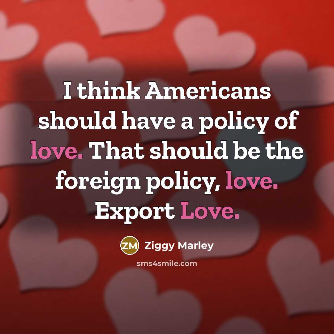 “I think Americans should have a policy of love. That…” quote by Ziggy Marley