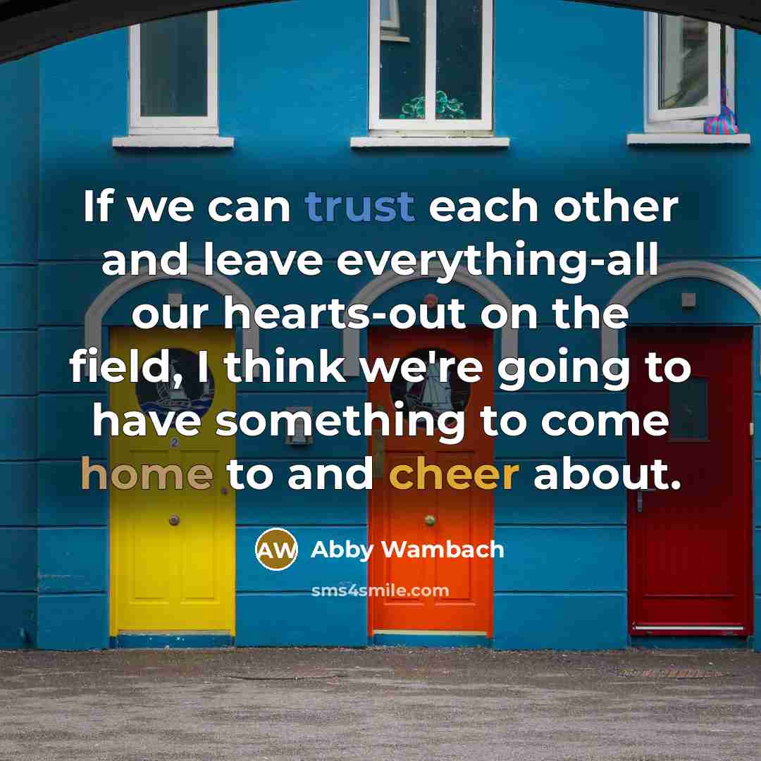 “If we can trust each other and leave everything-all our…” quote by Abby Wambach
