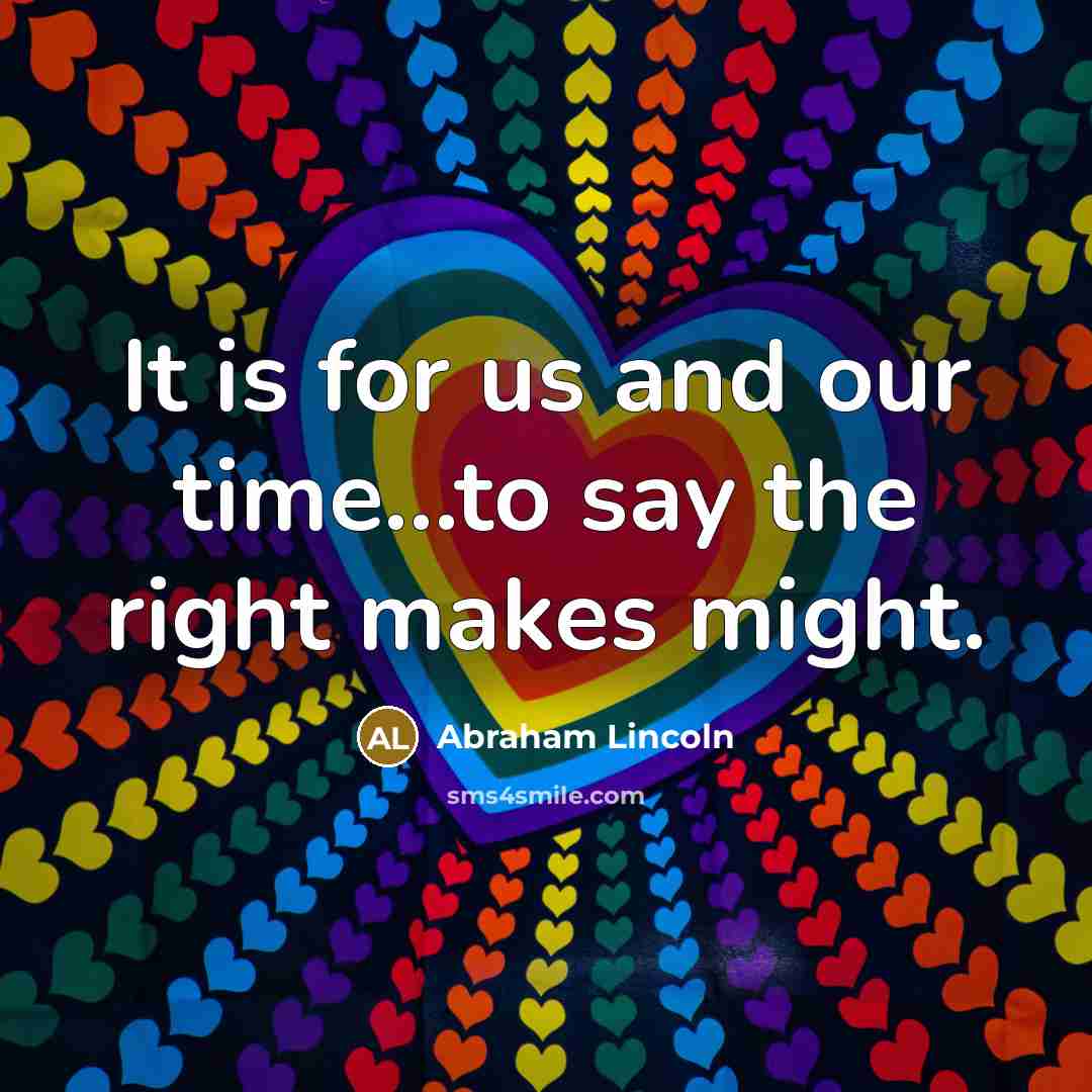 “It is for us and our time...to say the right…” quote by Abraham Lincoln