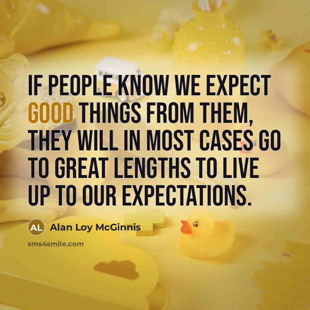 “If people know we expect good things from them, they…” quote by Alan Loy McGinnis