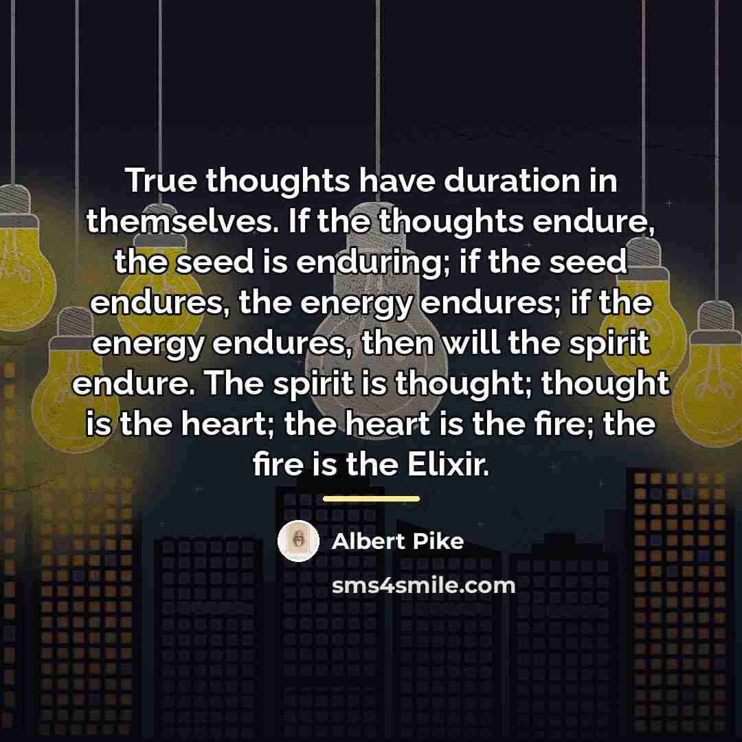 “True thoughts have duration in themselves. If the thoughts endure,…” quote by Albert Pike