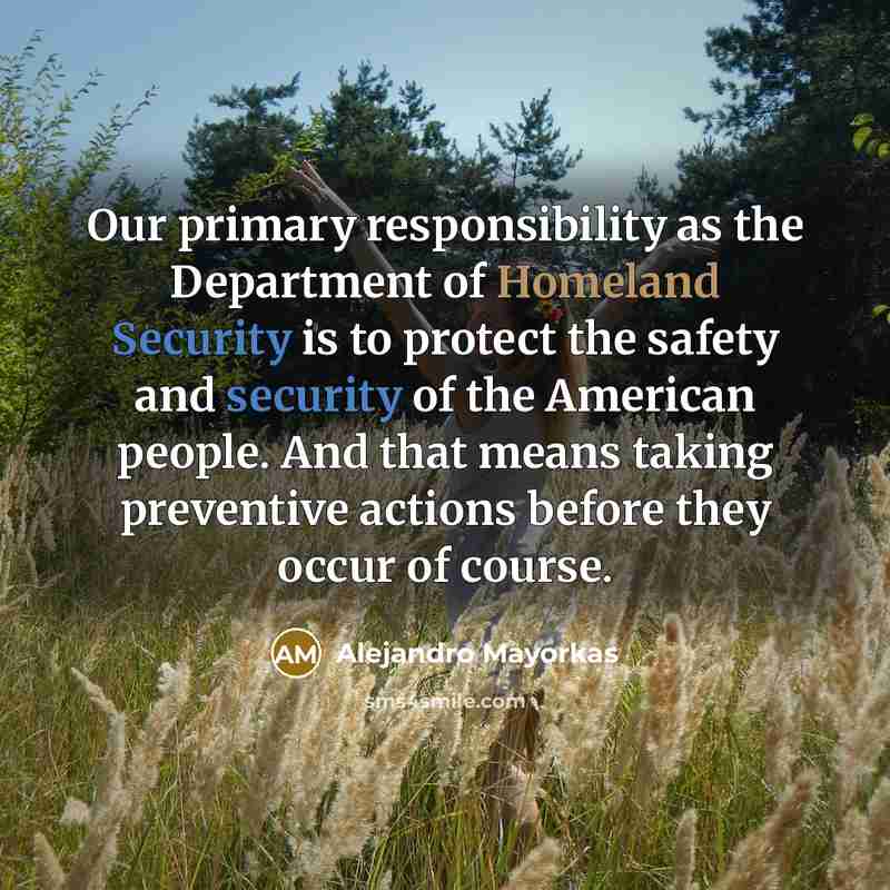 “Our primary responsibility as the Department of Homeland Security is…” quote by Alejandro Mayorkas
