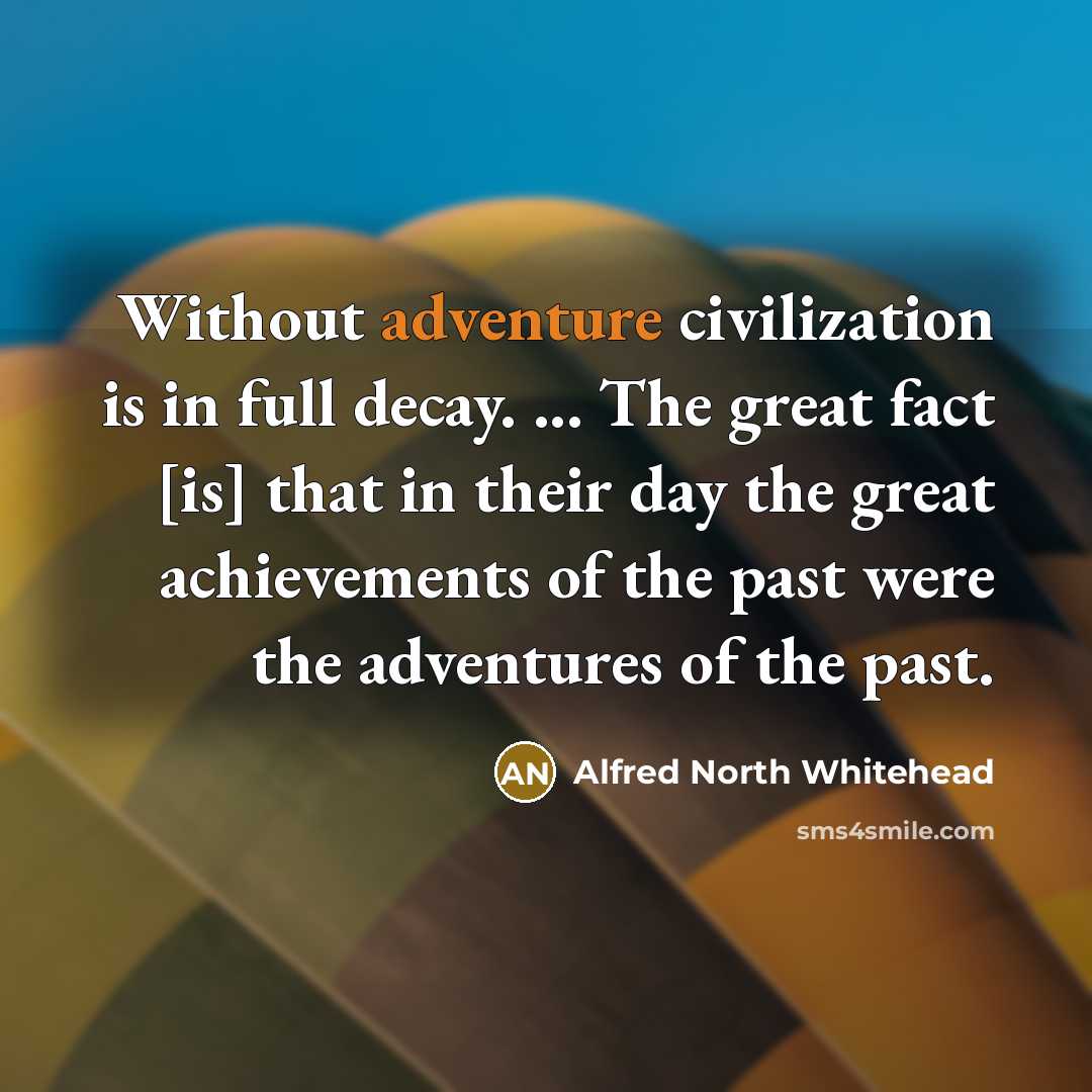“Without adventure civilization is in full decay. ... The great…” quote by Alfred North Whitehead