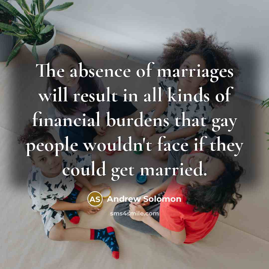“The absence of marriages will result in all kinds of…” quote by Andrew Solomon