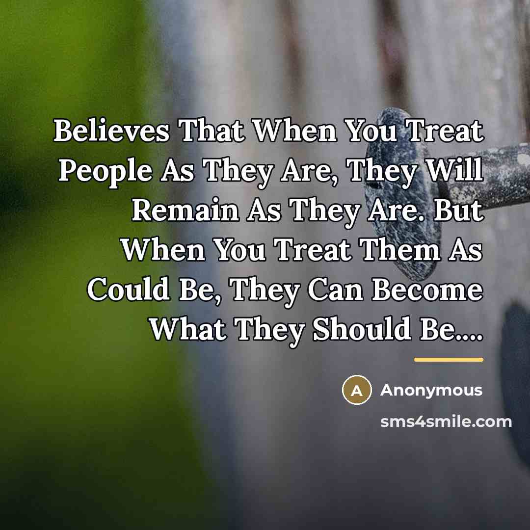 “Believes That When You Treat People As They Are, They…” quote by Anonymous