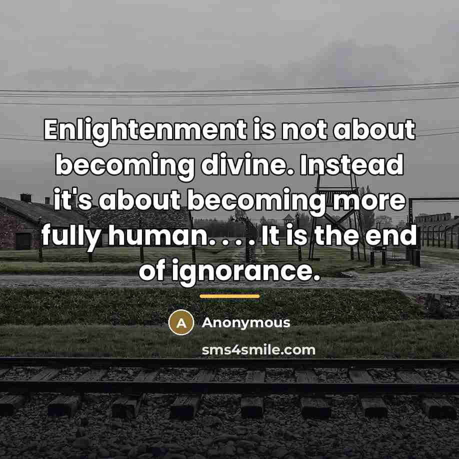 “Enlightenment is not about becoming divine. Instead it's about becoming…” quote by Anonymous