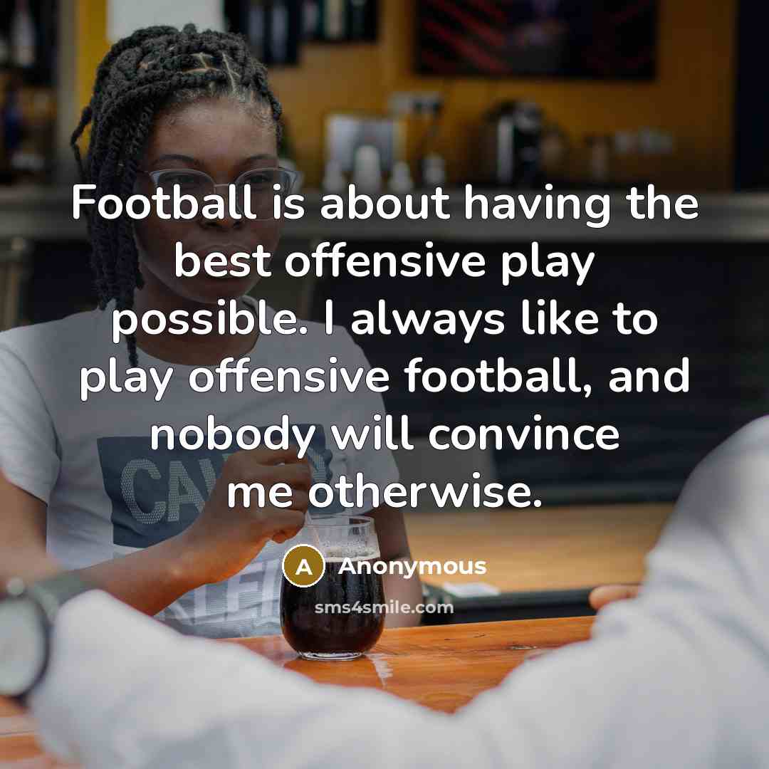 “Football is about having the best offensive play possible. I…” quote by Anonymous