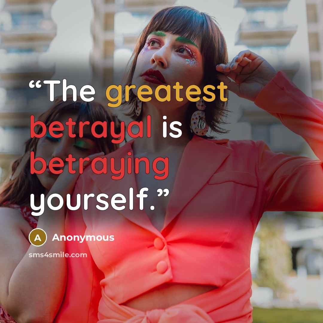 “The greatest betrayal is betraying yourself.” quote by Anonymous