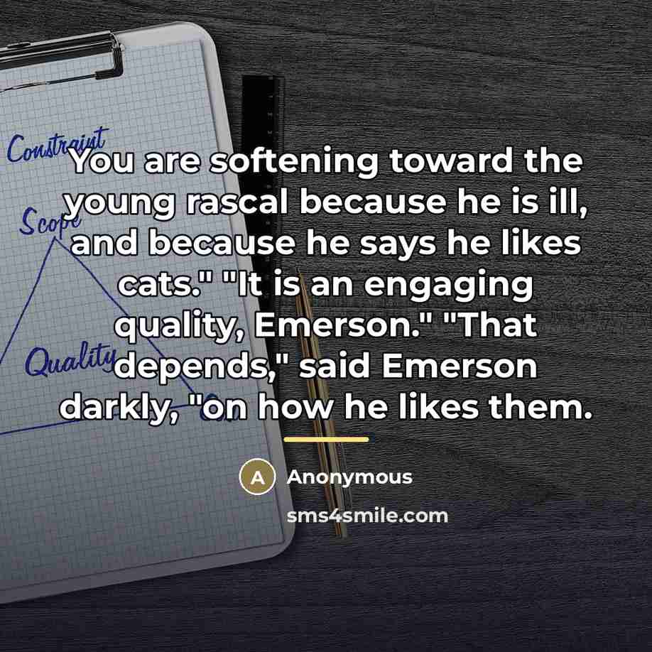 “You are softening toward the young rascal because he is…” quote by Anonymous