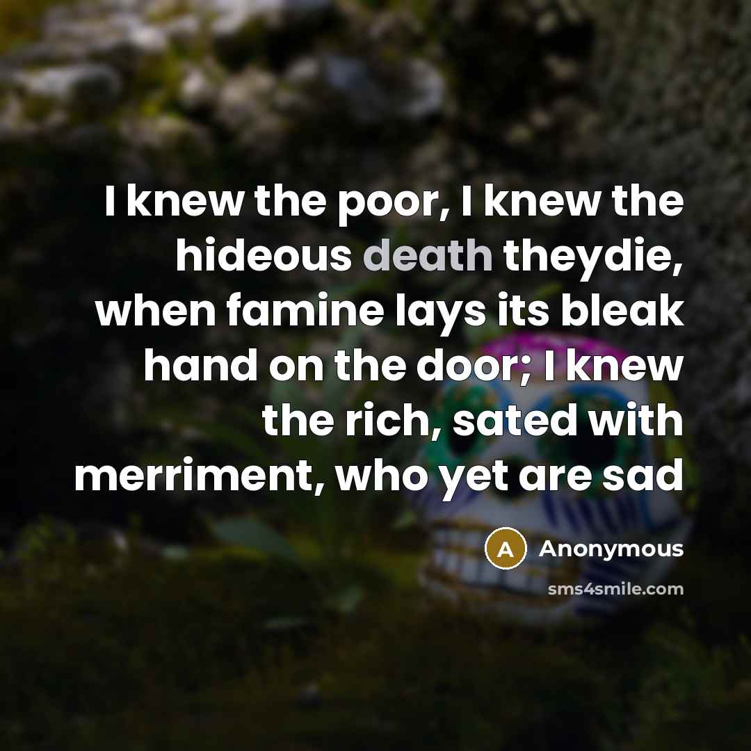 “I knew the poor, I knew the hideous death theydie,…” quote by Anonymous