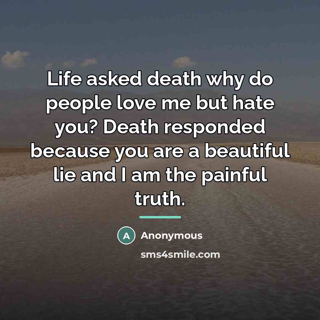 “Life asked death why do people love me but hate…” quote by Anonymous