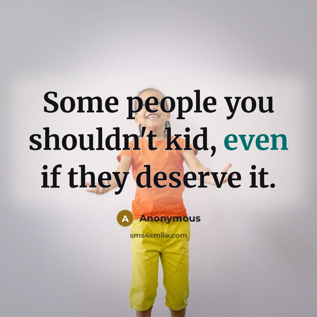 “Some people you shouldn't kid, even if they deserve it.…” quote by Anonymous