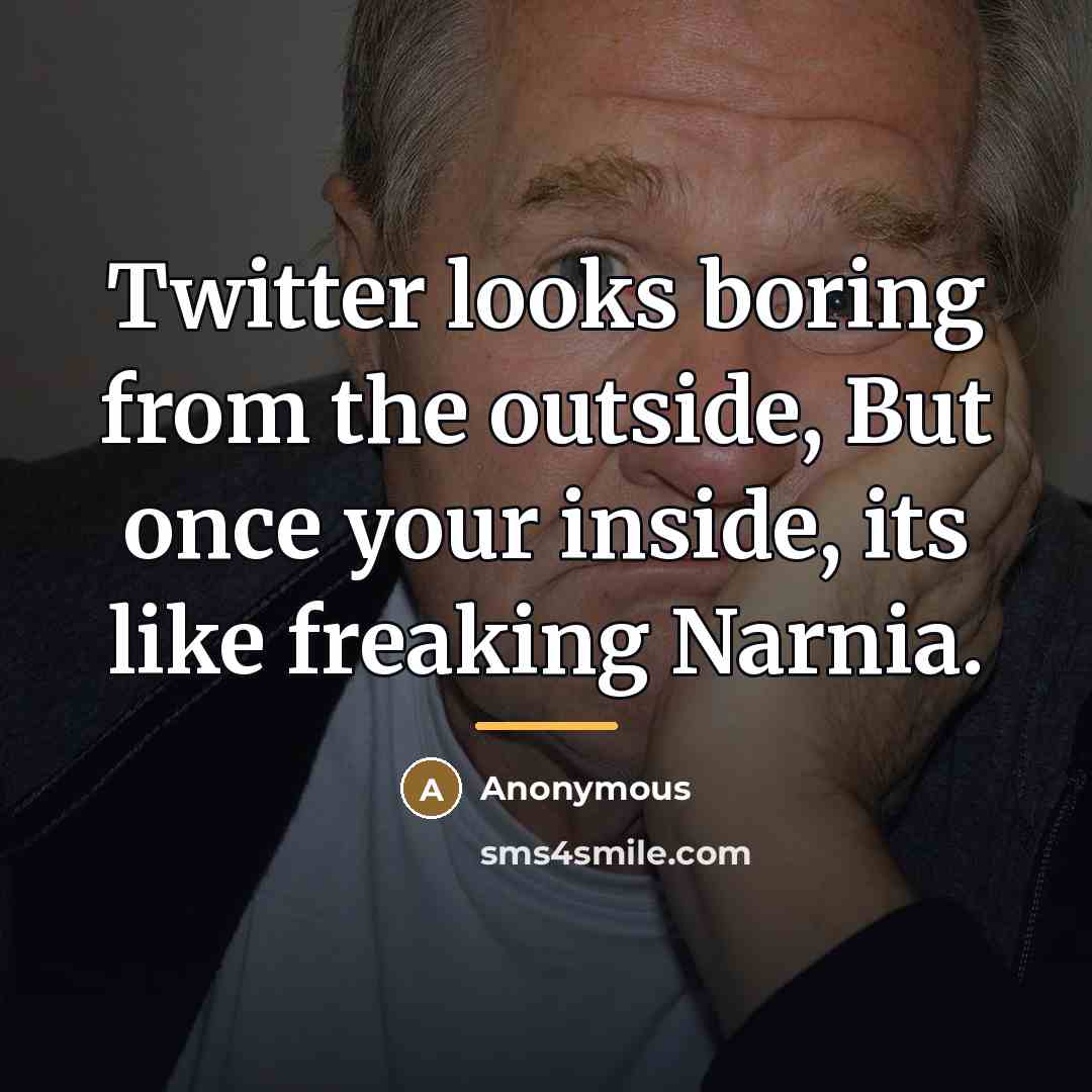 “Twitter looks boring from the outside, But once your inside,…” quote by Anonymous