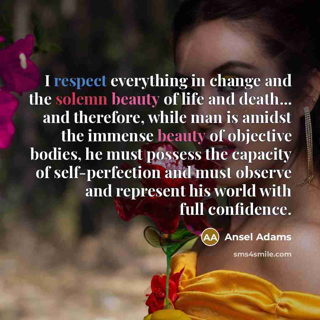 “I respect everything in change and the solemn beauty of…” quote by Ansel Adams