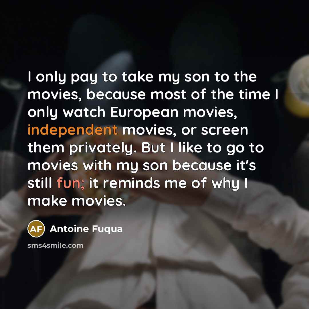 “I only pay to take my son to the movies,…” quote by Antoine Fuqua