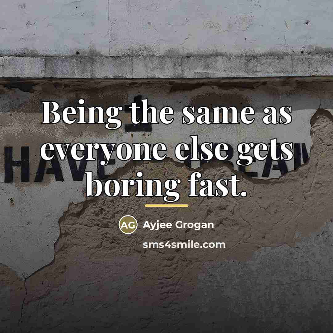 “Being the same as everyone else gets boring fast.…” quote by Ayjee Grogan