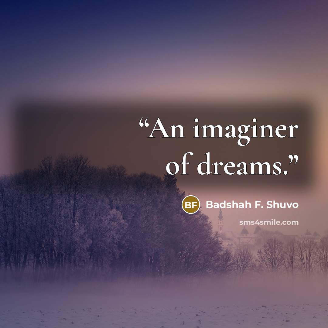 “An imaginer of dreams.” quote by Badshah F. Shuvo