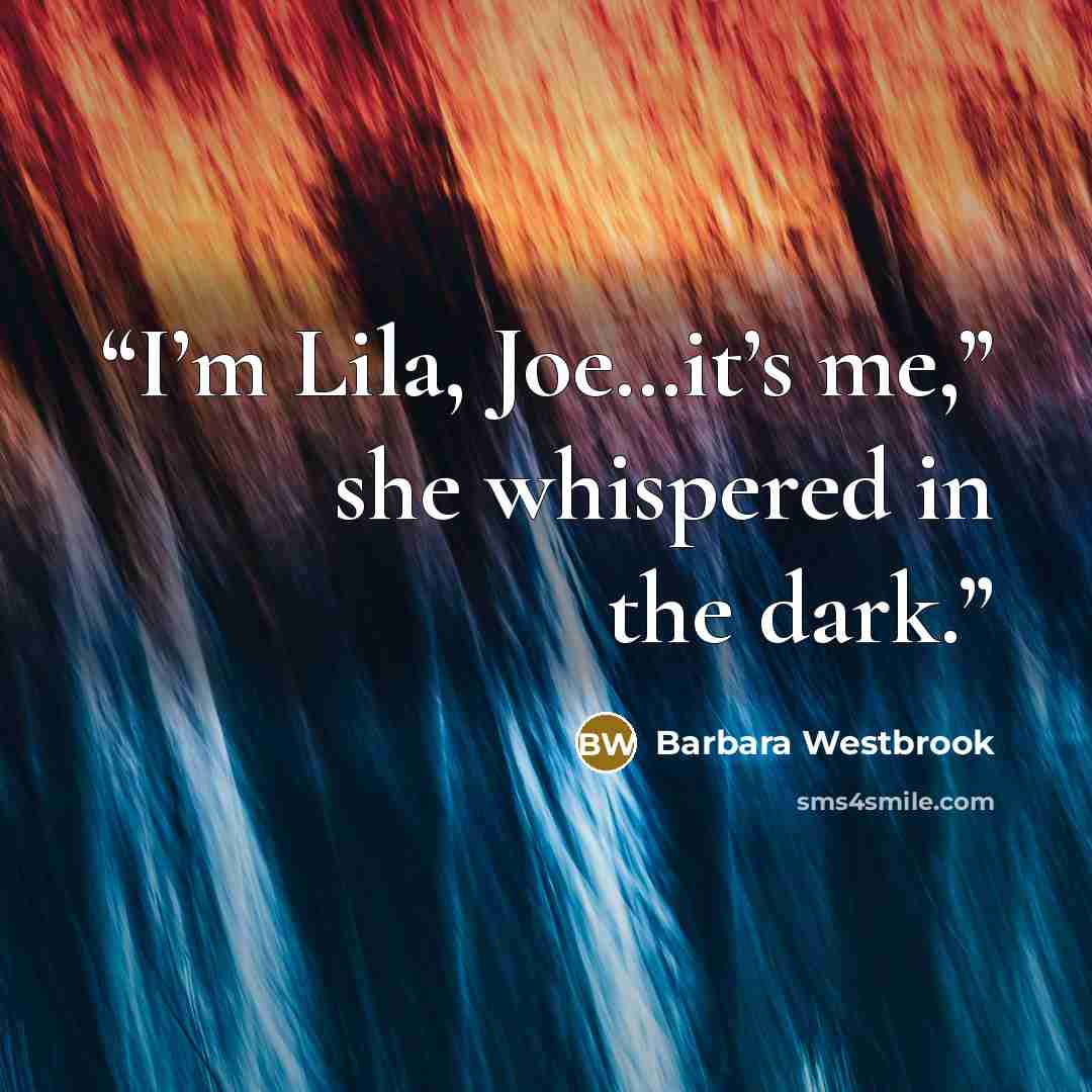 “I’m Lila, Joe…it’s me,” she whispered in the dark.” quote by Barbara Westbrook