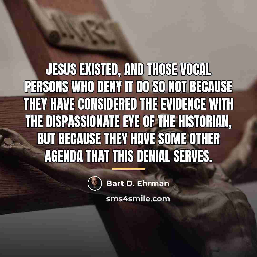 “Jesus existed, and those vocal persons who deny it do…” quote by Bart D. Ehrman