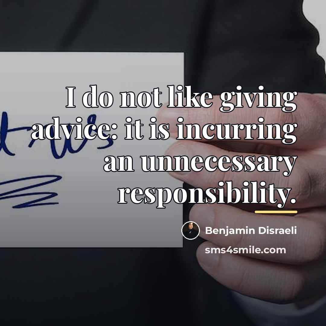 “I do not like giving advice: it is incurring an…” quote by Benjamin Disraeli