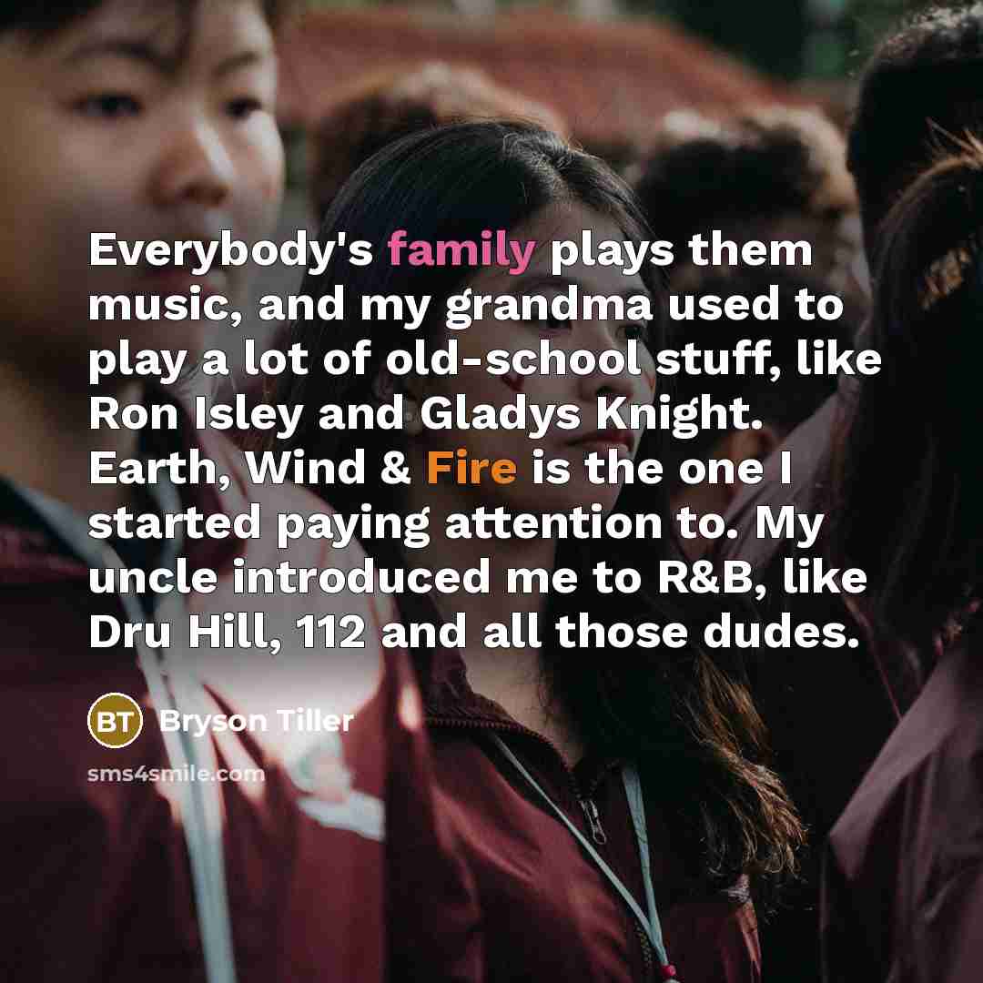“Everybody's family plays them music, and my grandma used to…” quote by Bryson Tiller