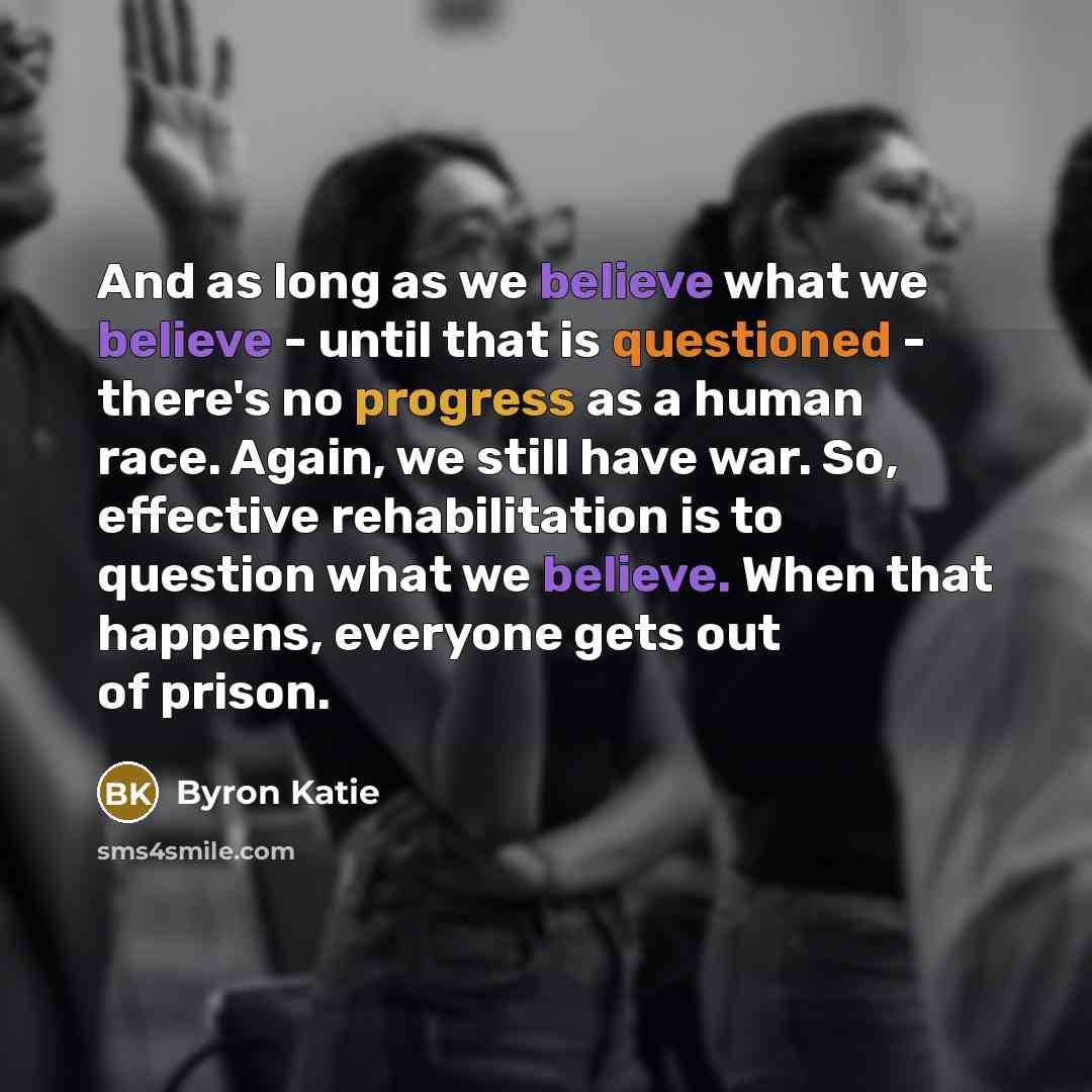 “And as long as we believe what we believe -…” quote by Byron Katie