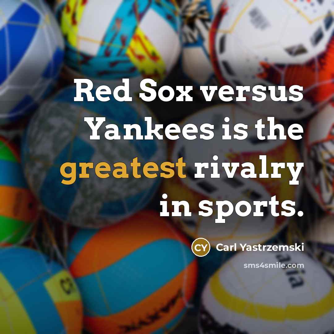 “Red Sox versus Yankees is the greatest rivalry in sports.” quote by Carl Yastrzemski
