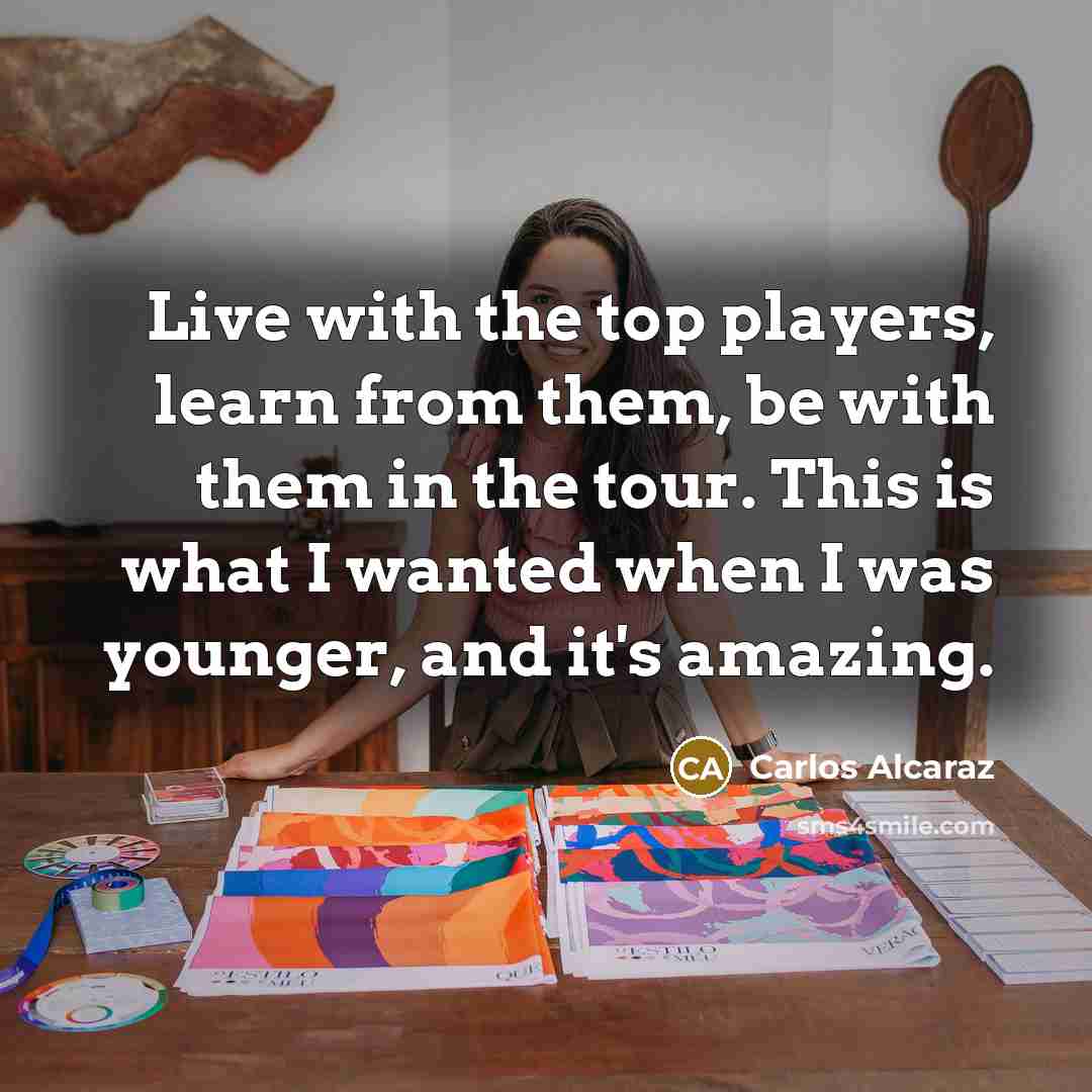 “Live with the top players, learn from them, be with…” quote by Carlos Alcaraz