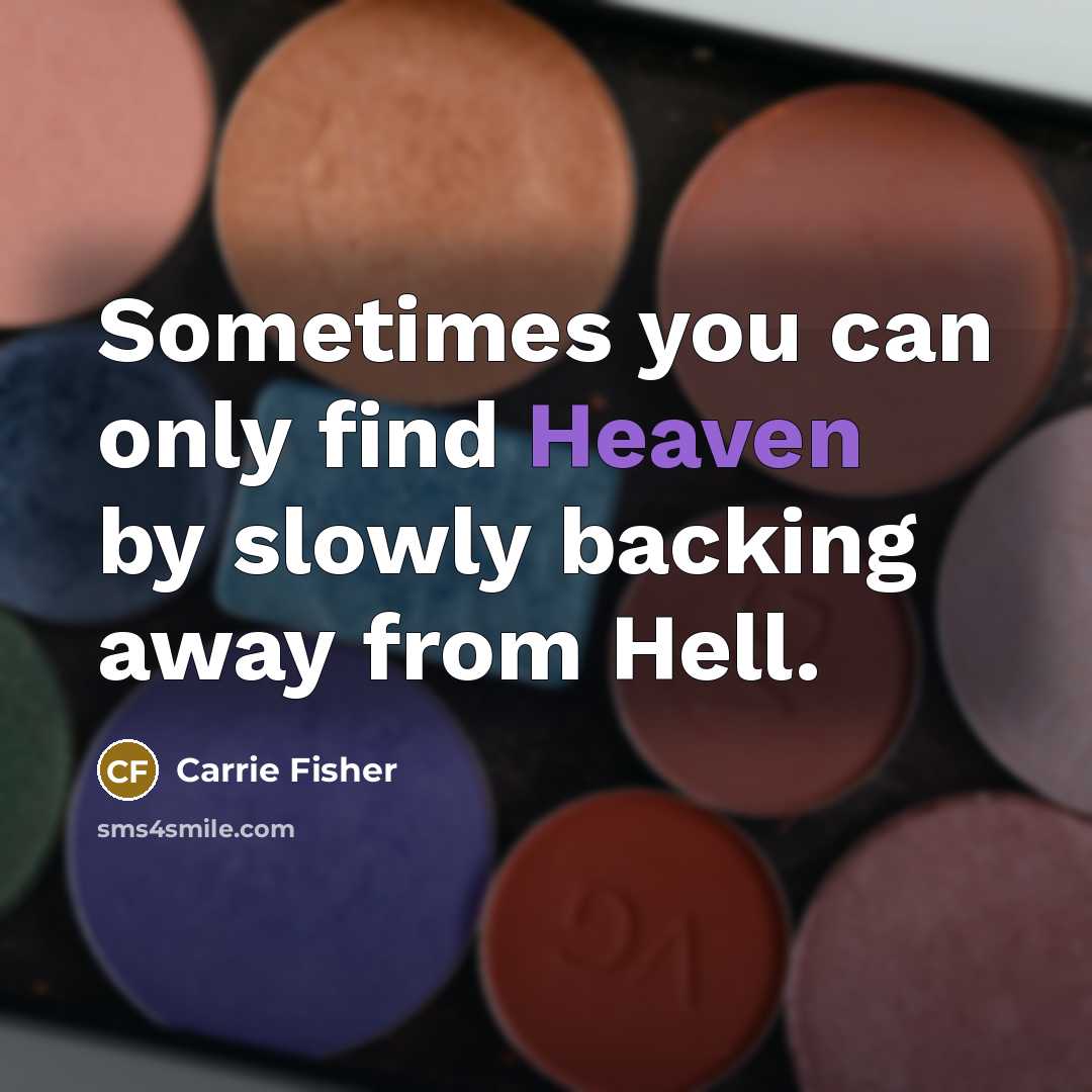 “Sometimes you can only find Heaven by slowly backing away…” quote by Carrie Fisher