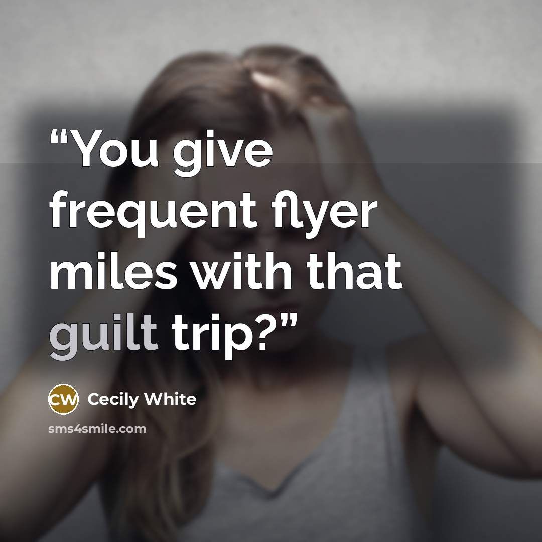 “You give frequent flyer miles with that guilt trip?” quote by Cecily White