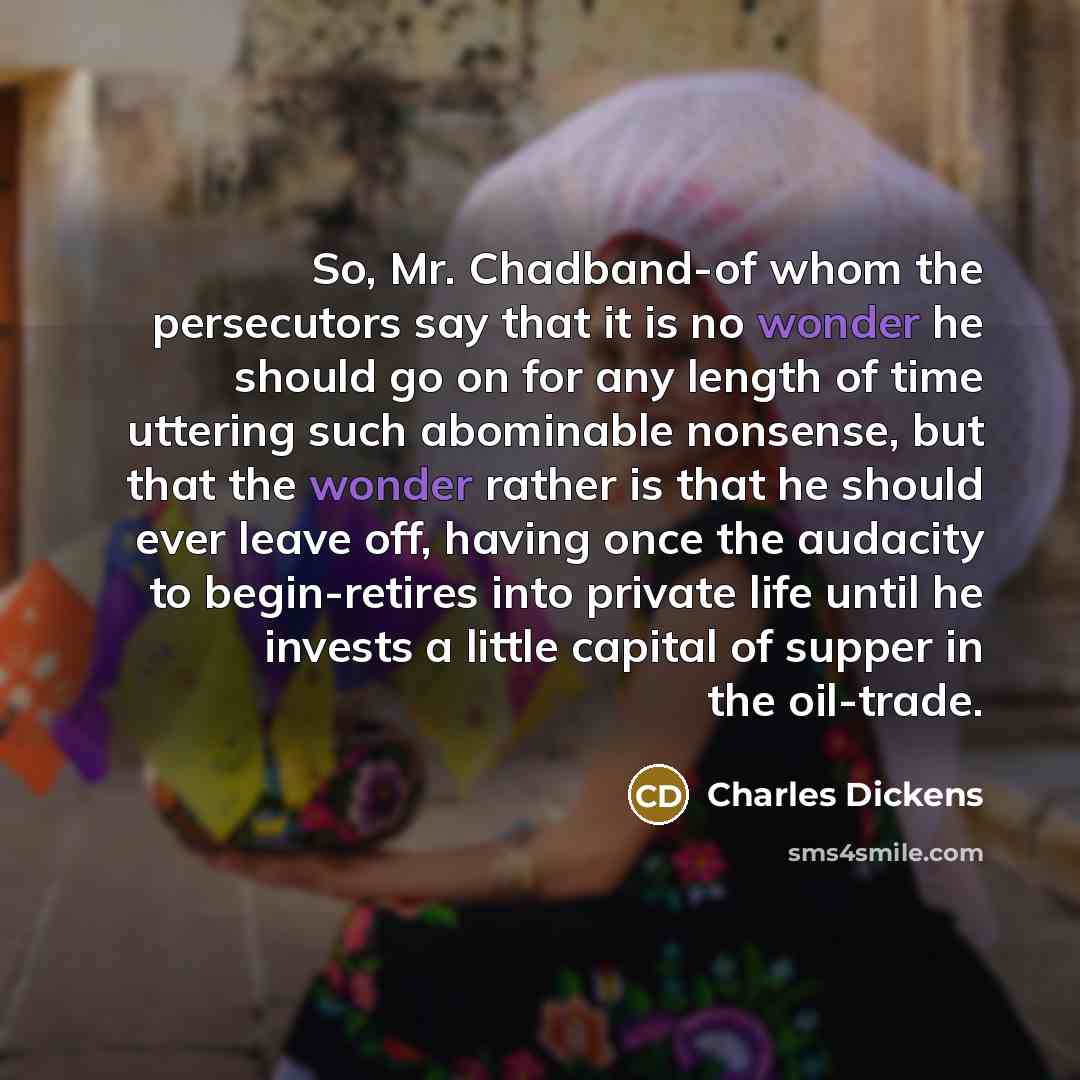 “So, Mr. Chadband-of whom the persecutors say that it is…” quote by Charles Dickens
