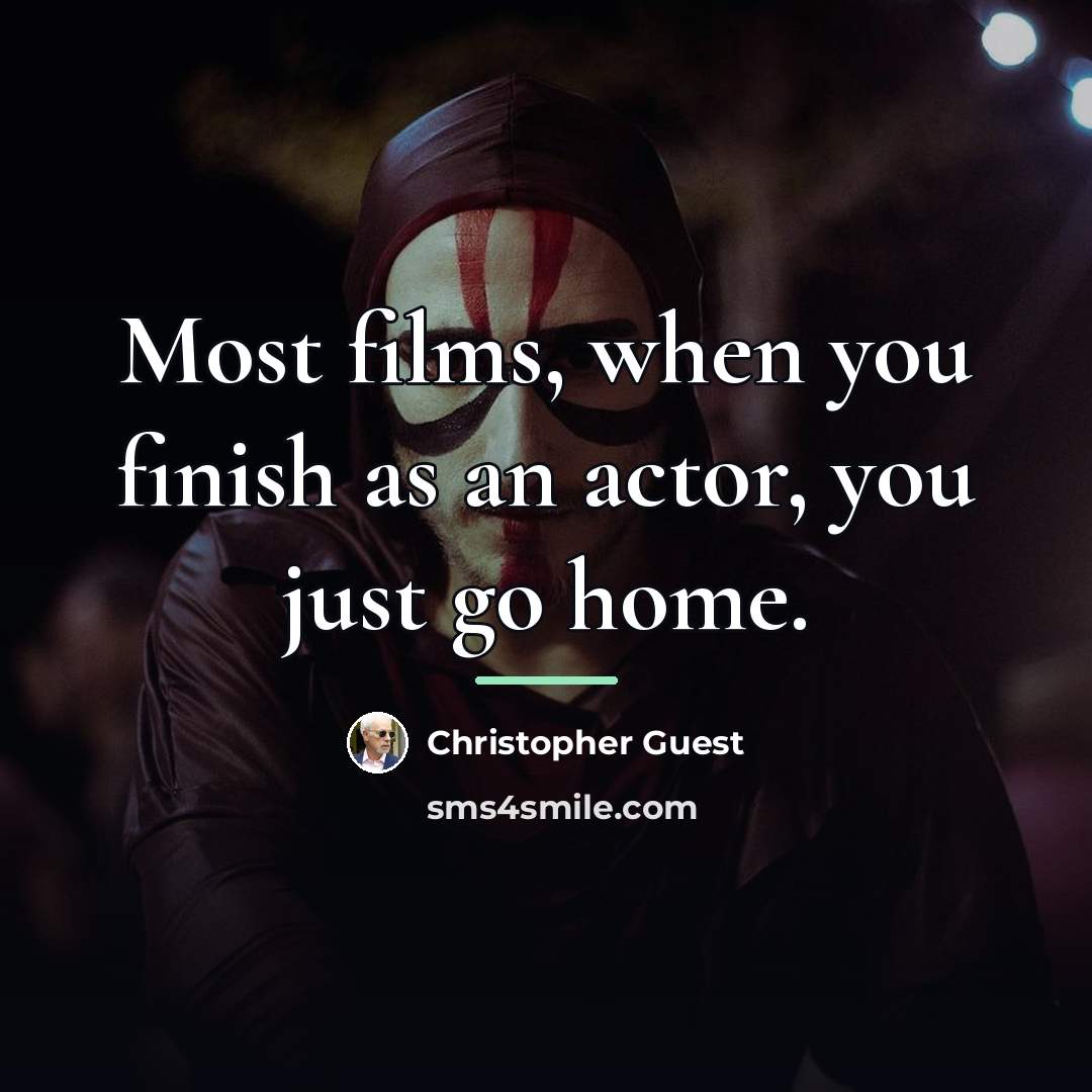 “Most films, when you finish as an actor, you just…” quote by Christopher Guest